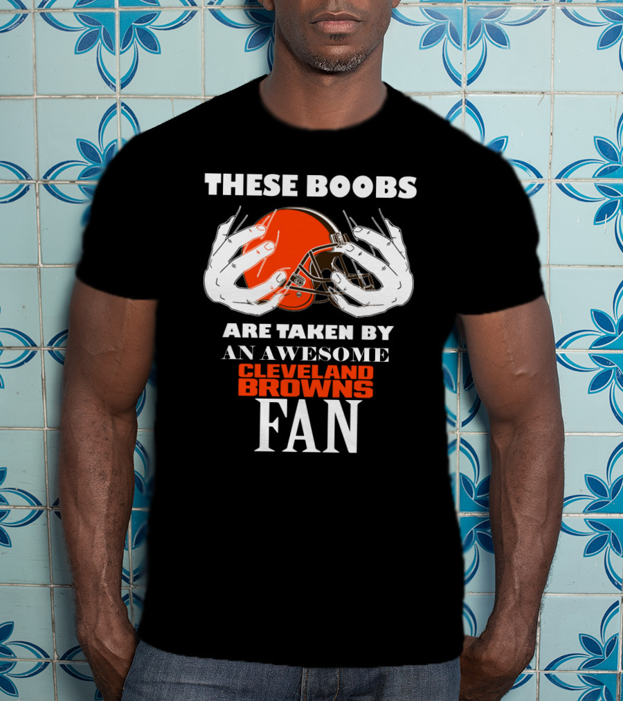 Cleveland Browns Fan These Boobs Are Taken By An Awesome T-Shirt