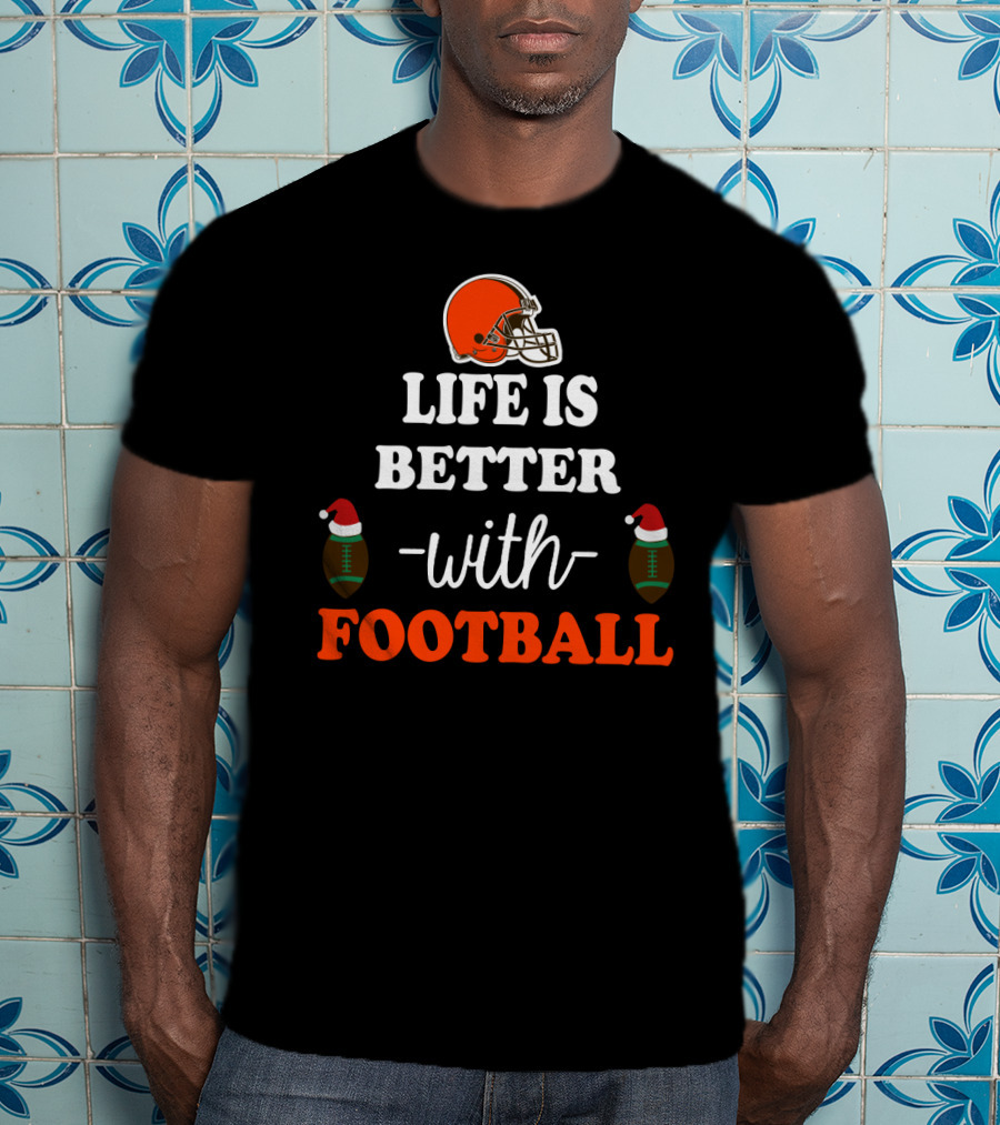 Cleveland Browns Life Is Better With Football T-Shirt