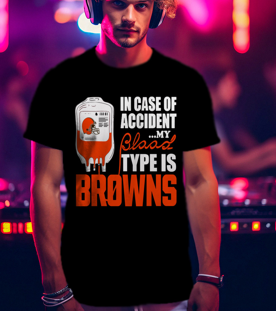 In Case Of Accident My Blood Type Is Browns Cleveland Browns T-Shirt