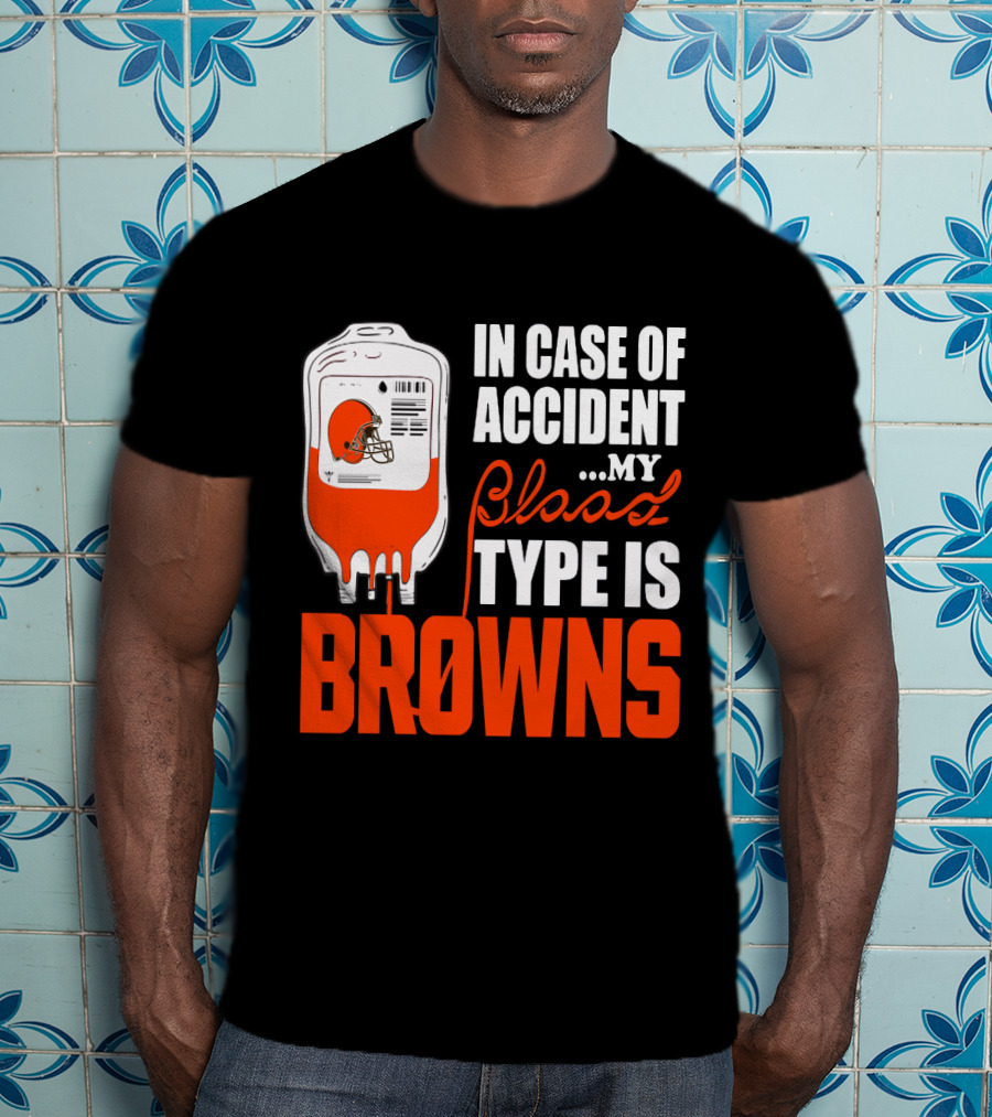 In Case Of Accident My Blood Type Is Browns Cleveland Browns T-Shirt