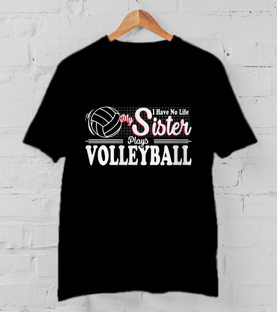 I Have No Life My Sister Plays Volleyball T-Shirt