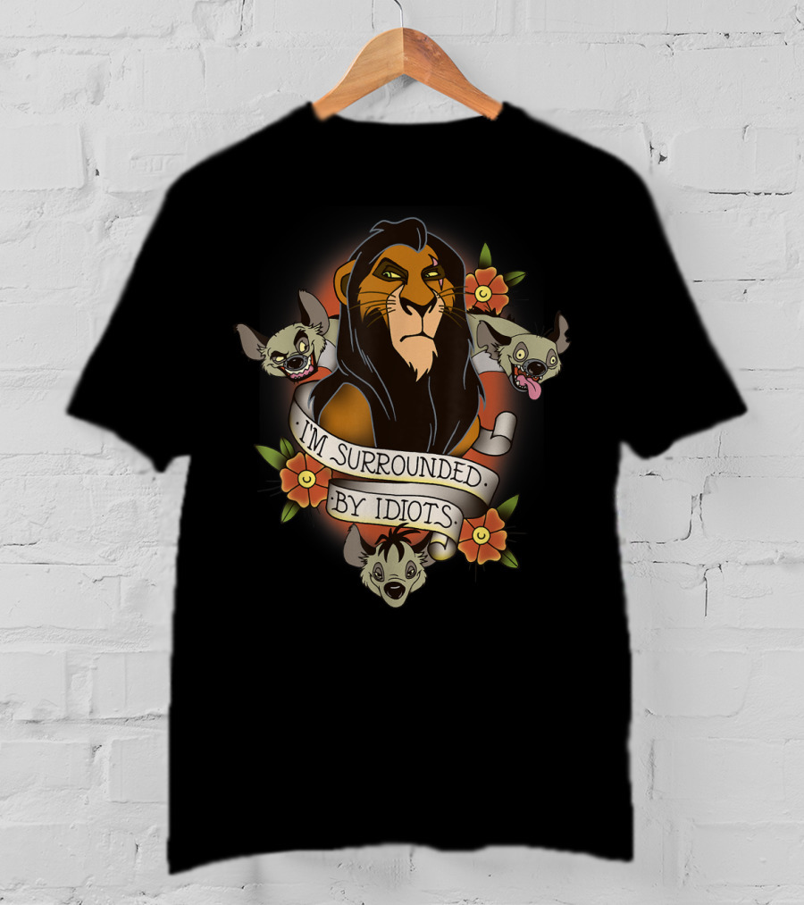I'm Surrounded By Idiots Disney Films Lion King Scar Hyenas T-Shirt