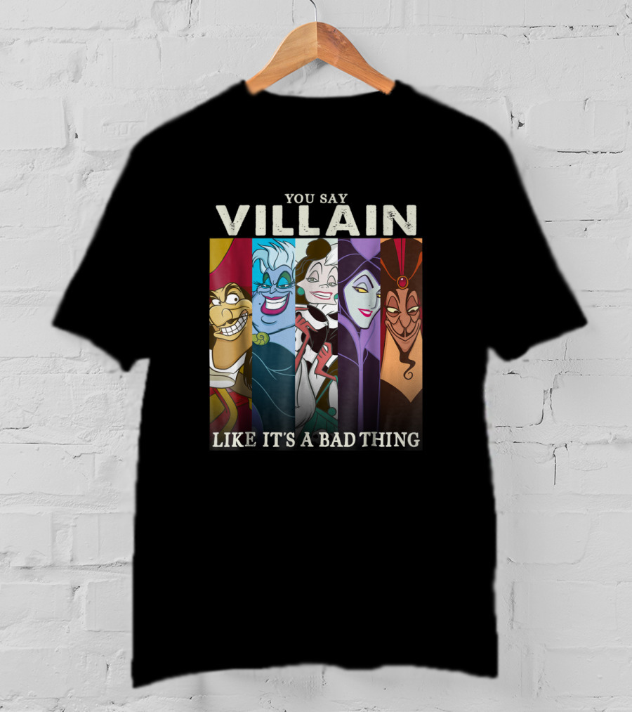 You Say Villain Like It's A Bad Thing Disney Films T-Shirt