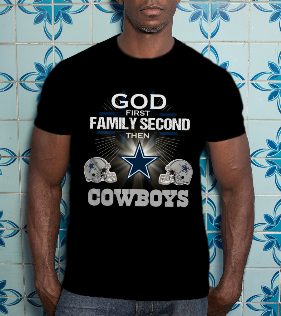 God First Family Second Then Dallas Cowboys T-Shirt