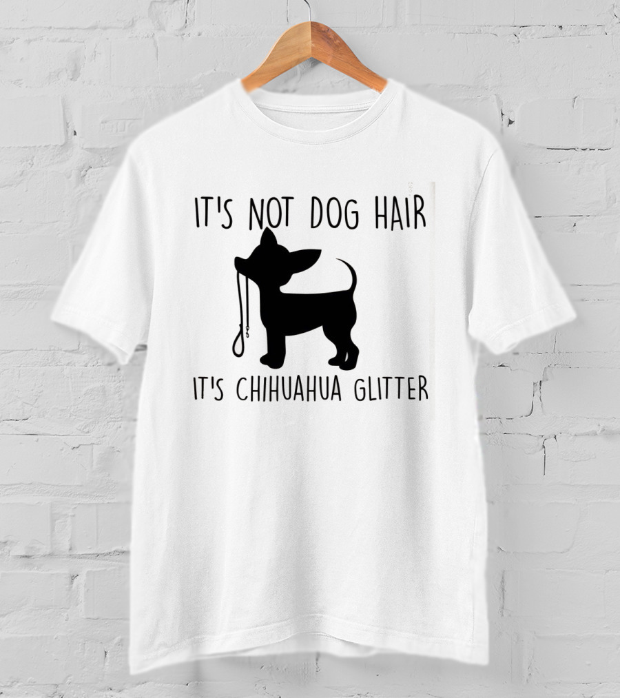 It's Not Dog Hair It's Chihuahua Glitter T-Shirt