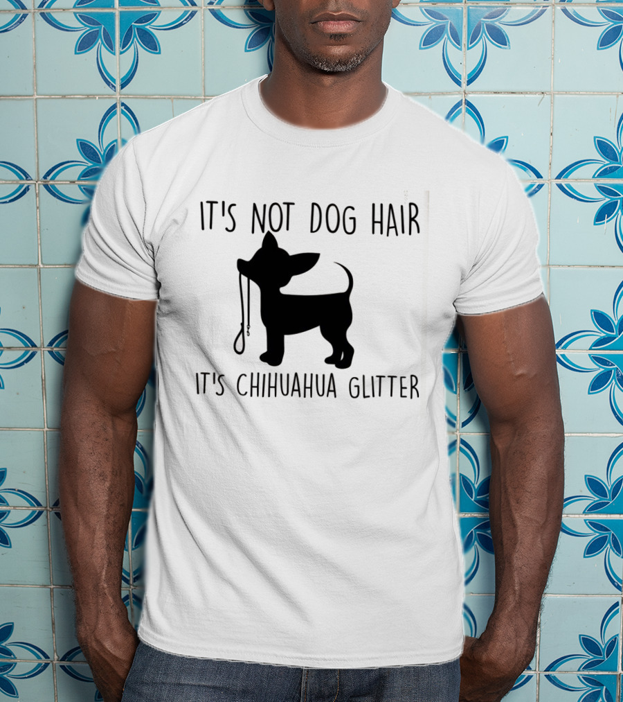 It's Not Dog Hair It's Chihuahua Glitter T-Shirt