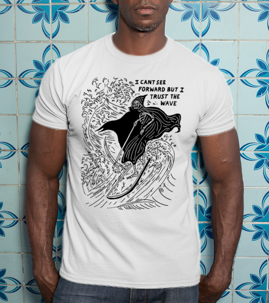 I Cant See Forward But I Trust The Wave Grim Reaper Surfing Wave T-Shirt