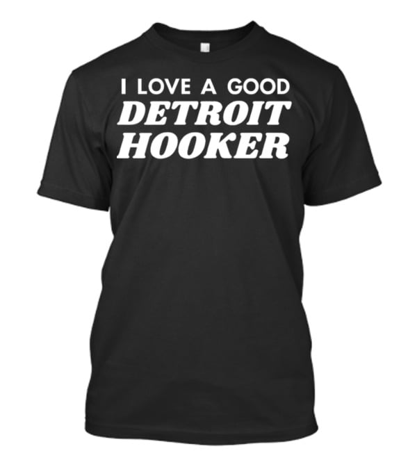 I Love A Good Detroit Hooker T-Shirt