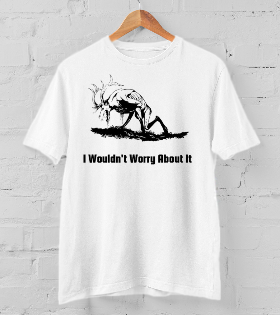I Wouldn't Worry About It Creepy Creature T-Shirt