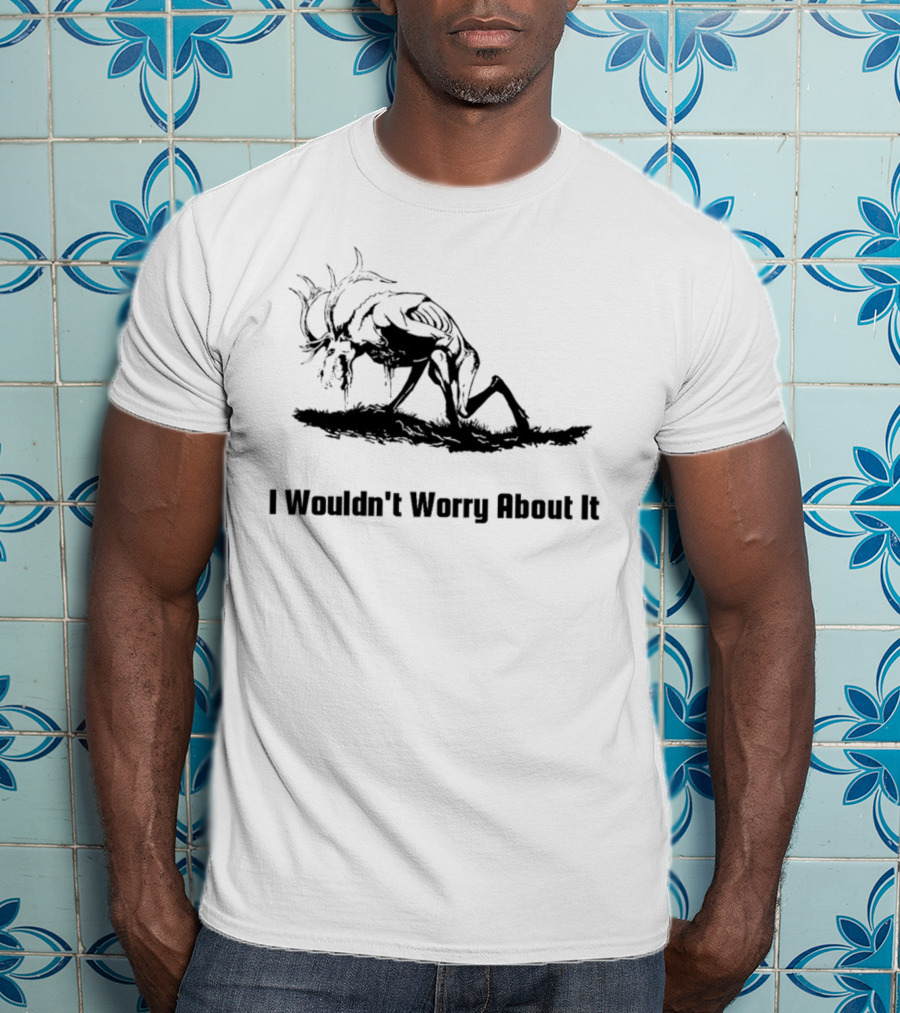 I Wouldn't Worry About It Creepy Creature T-Shirt