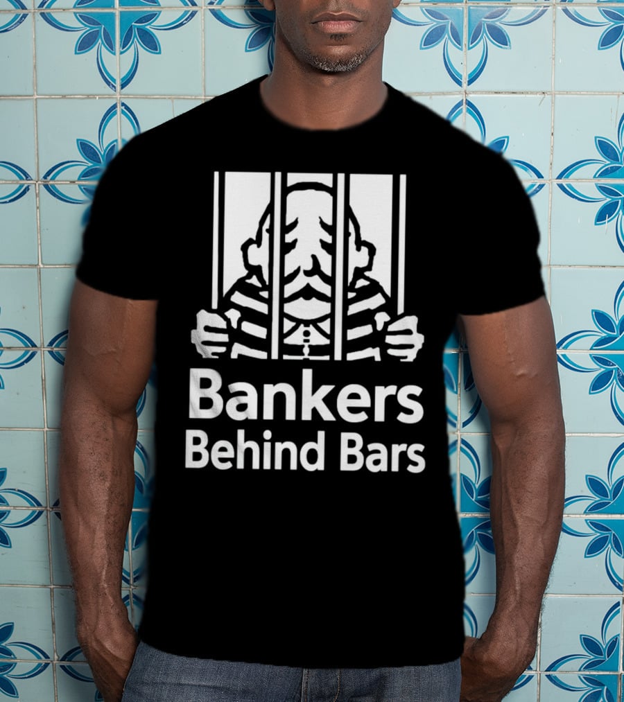 Bankers Behind Bars Bad For America Shitibank We're Felons Crooks T-Shirt