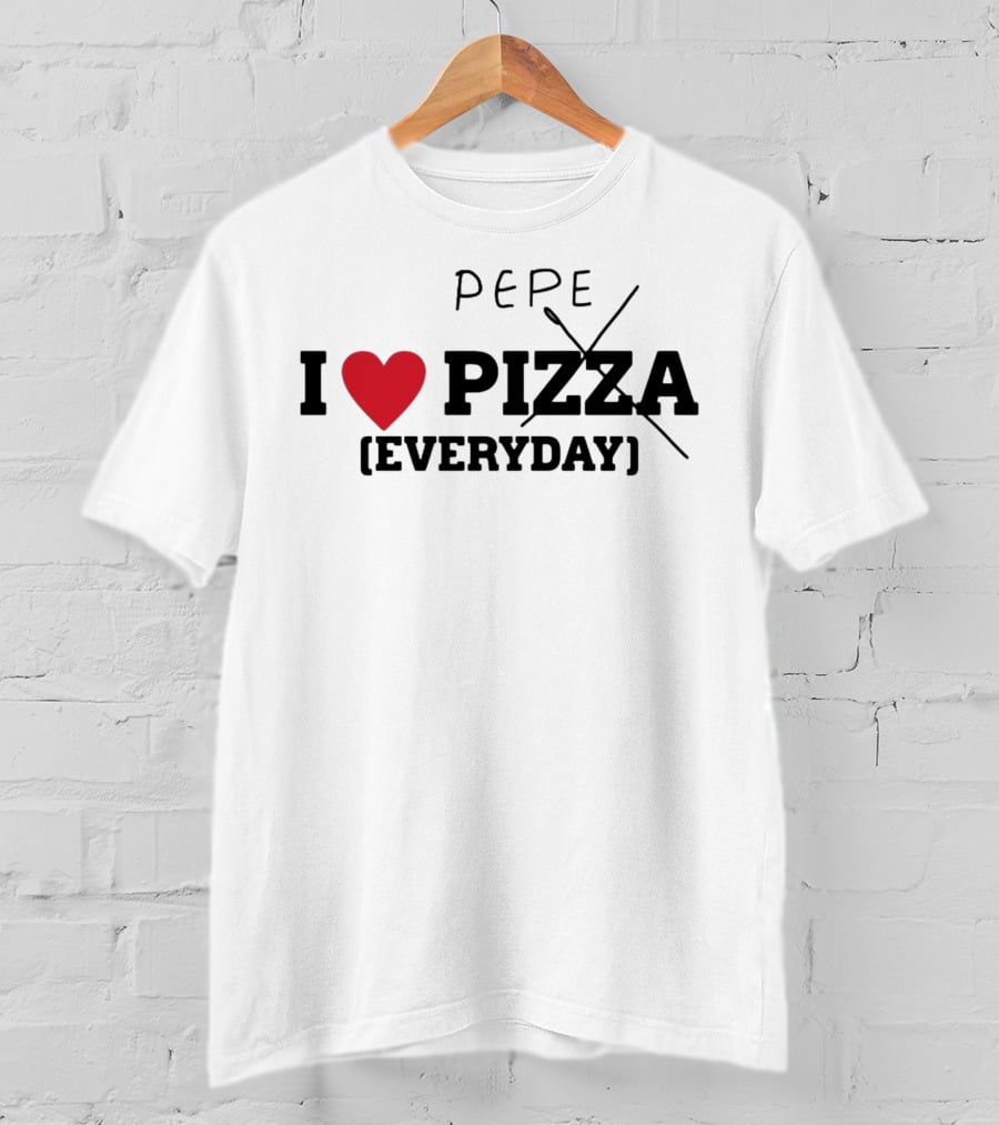 I Love Pepe Everyday Pizza T-Shirt