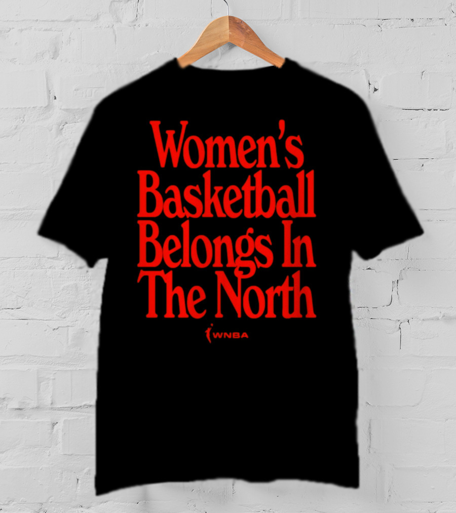 Women's Basketball Belongs In The North WNBA T-Shirt