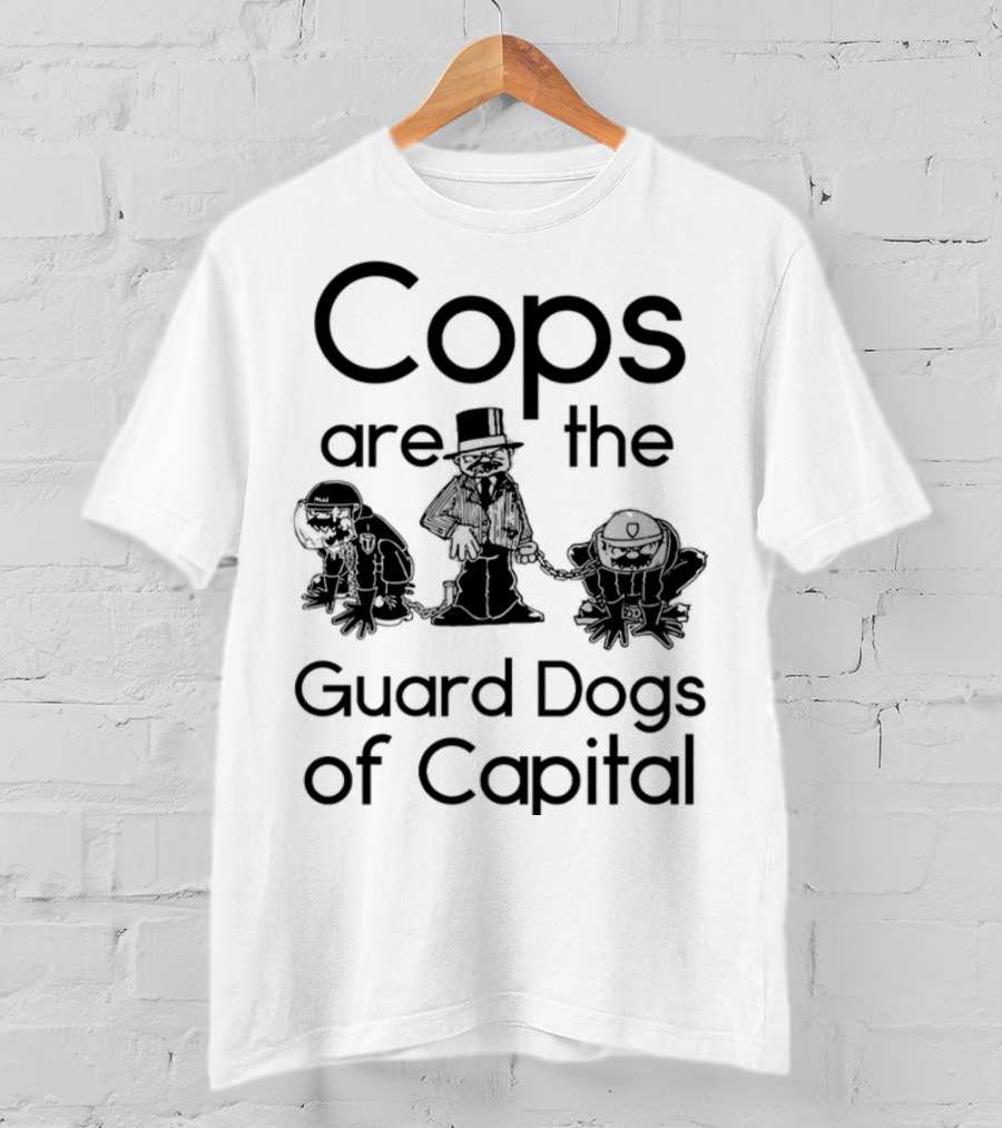 Cops Are The Guard Dogs Of Capital T-Shirt