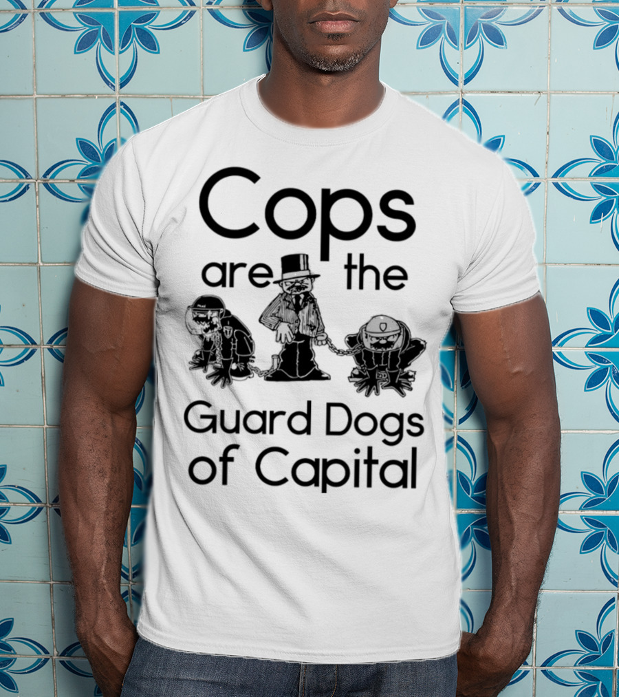 Cops Are The Guard Dogs Of Capital T-Shirt