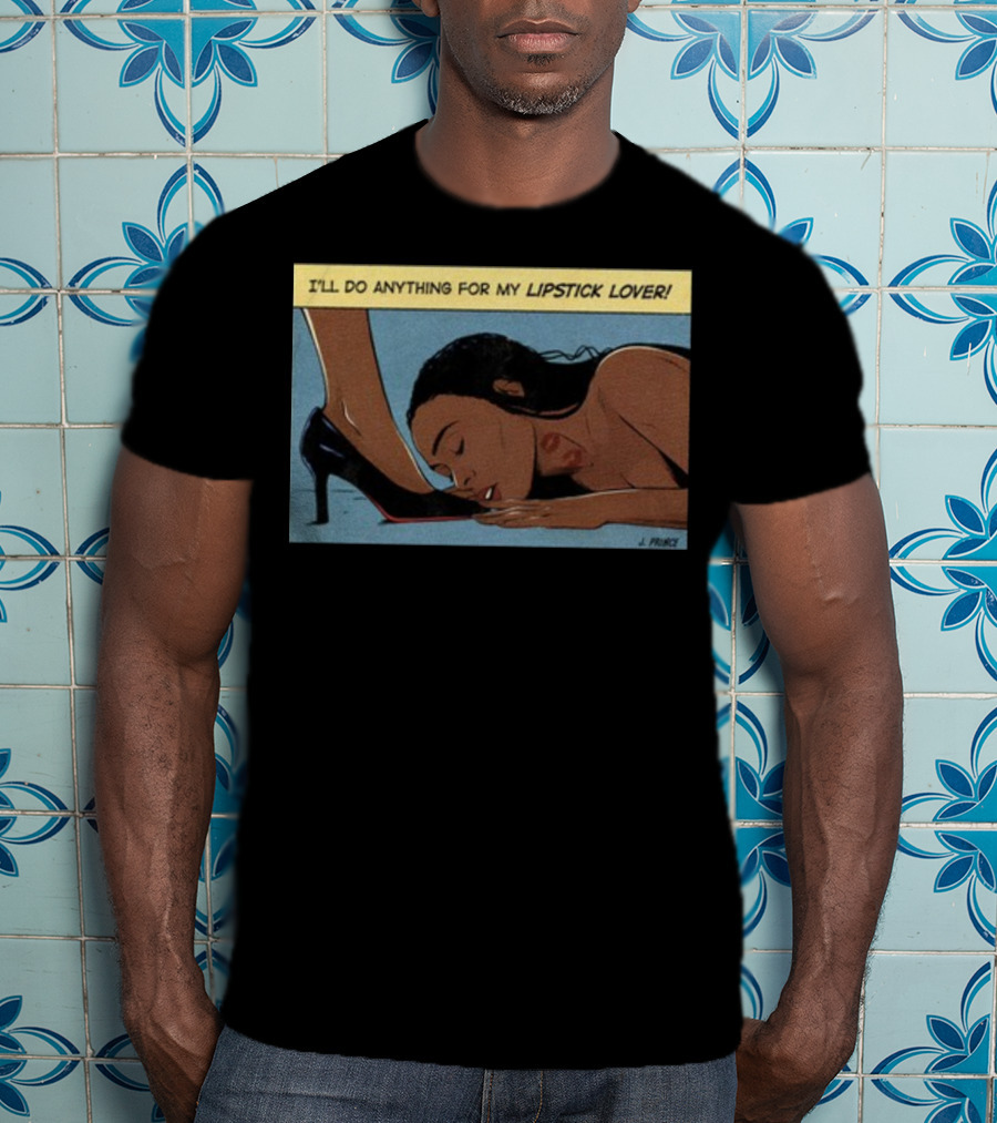 Jeniferrprince I'll Do Anything For My Lipstick Lover Heels And Kissing Floor Scene T-Shirt