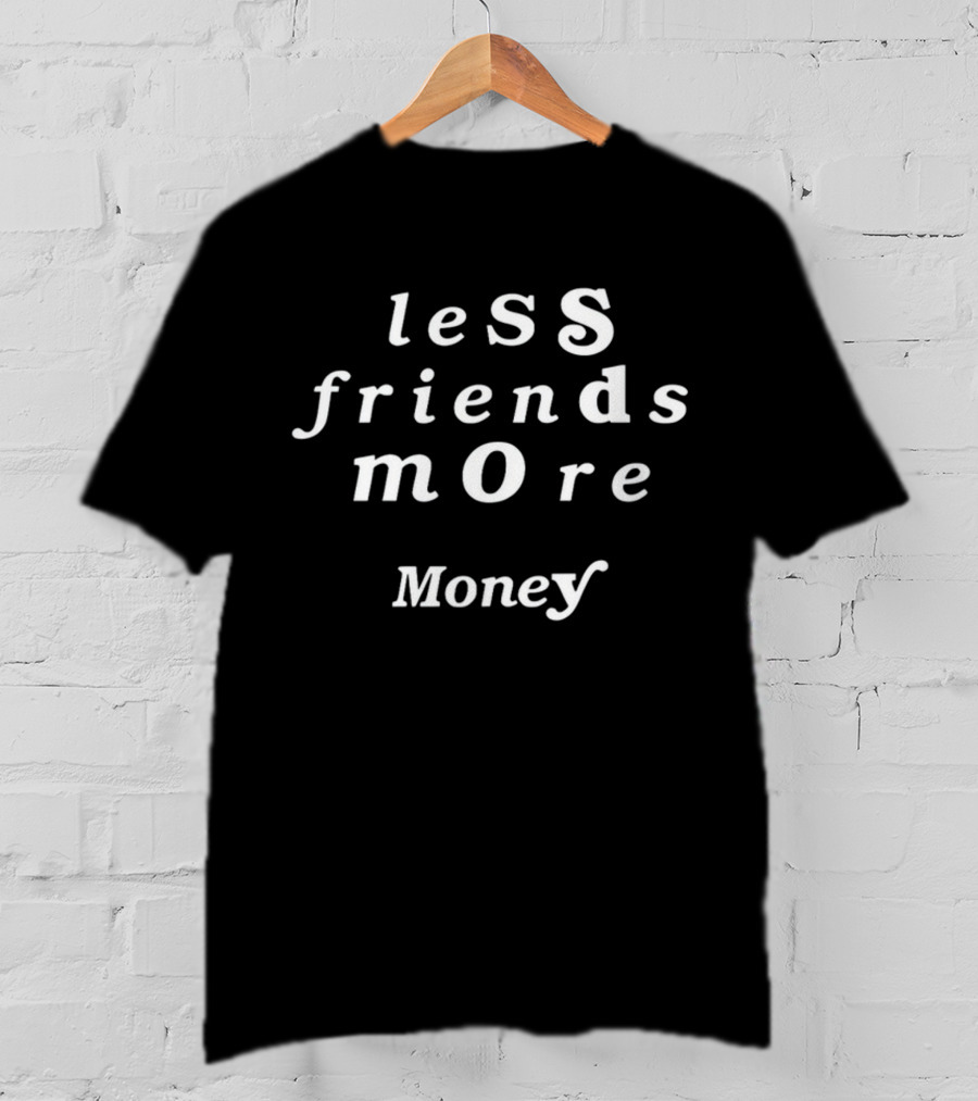 Less Friends More Money T-Shirt