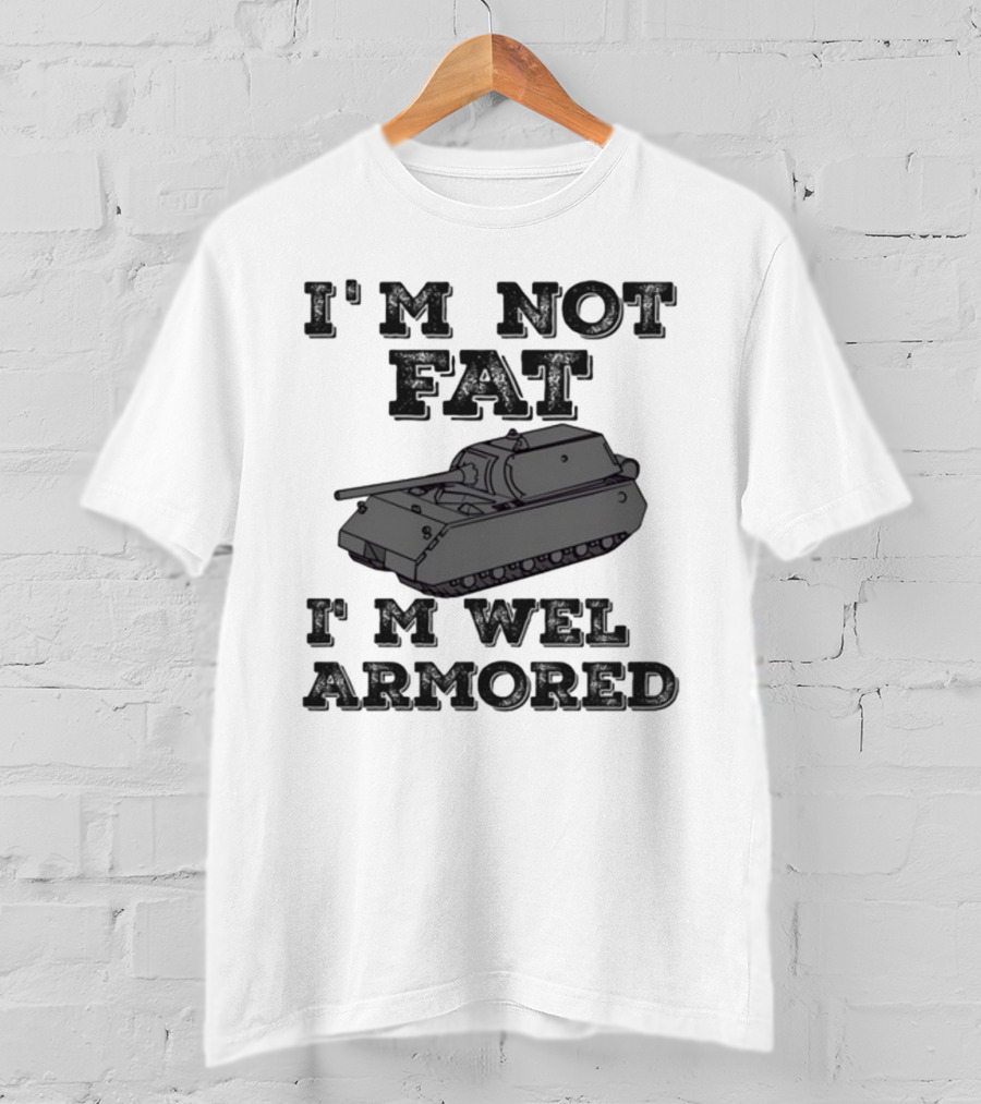 I'm Not Fat I'm Well Armored Tank T-Shirt