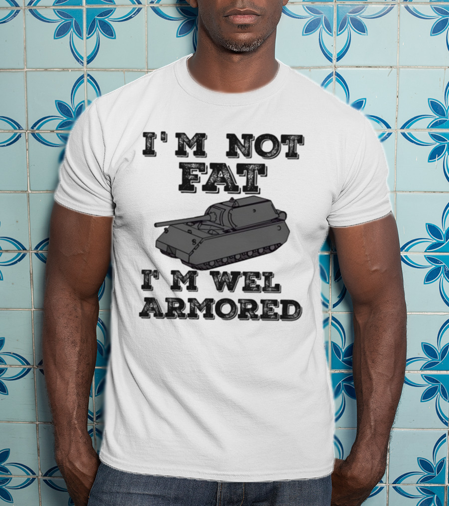 I'm Not Fat I'm Well Armored Tank T-Shirt
