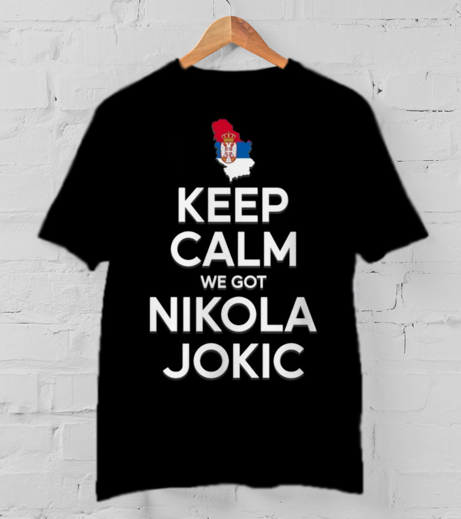 Keep Calm We Got Nikola Jokic Serbia Flag T-Shirt