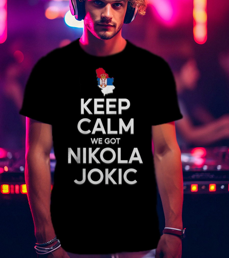 Keep Calm We Got Nikola Jokic Serbia Flag T-Shirt