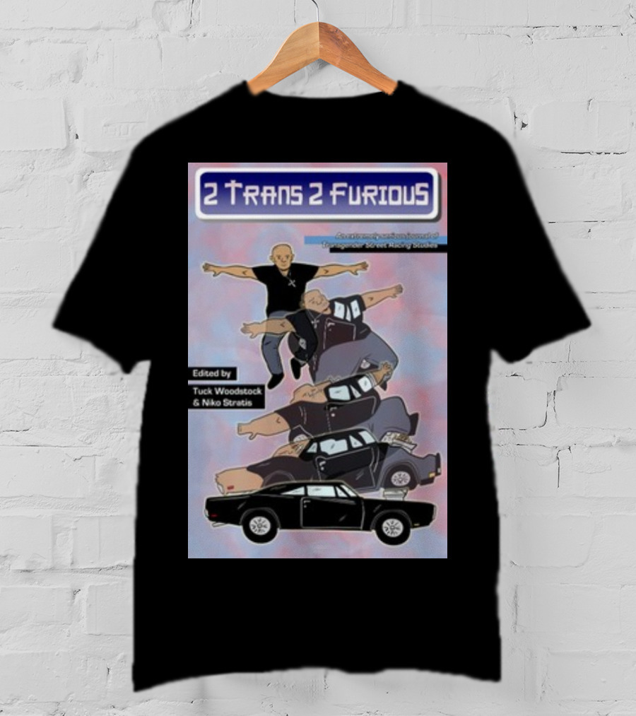 2 Trans 2 Furious Edited By Tuck Woodstock And Niko Stratis T-Shirt