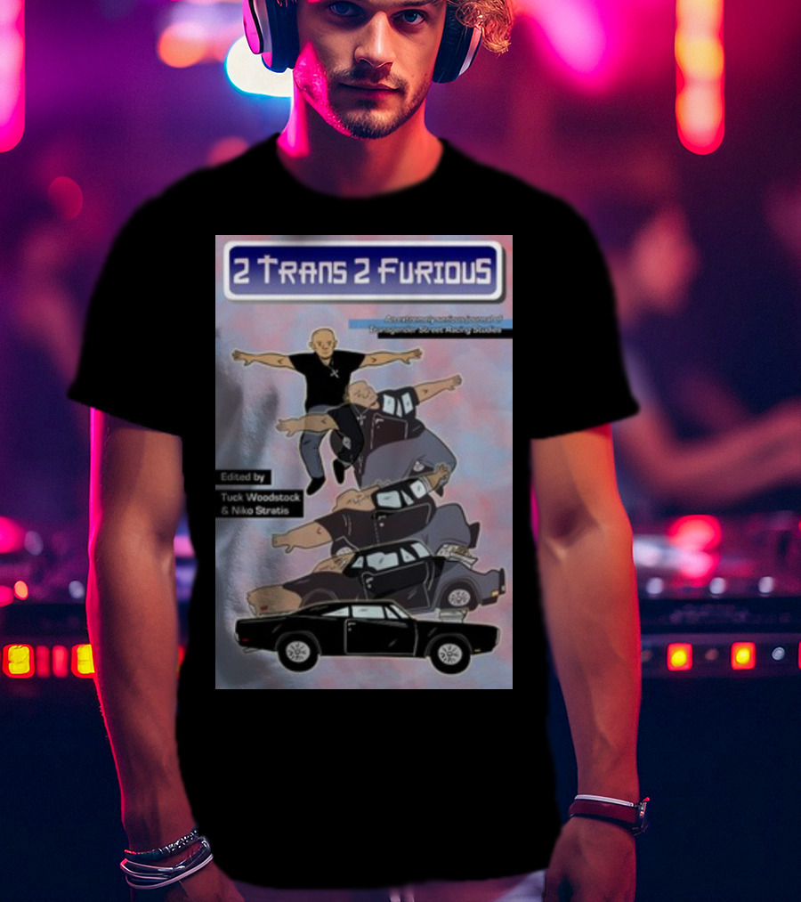 2 Trans 2 Furious Edited By Tuck Woodstock And Niko Stratis T-Shirt