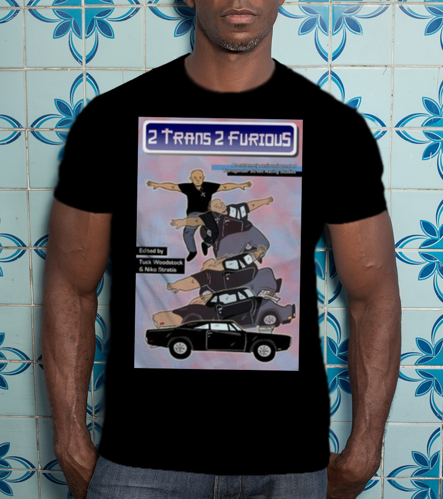 2 Trans 2 Furious Edited By Tuck Woodstock And Niko Stratis T-Shirt