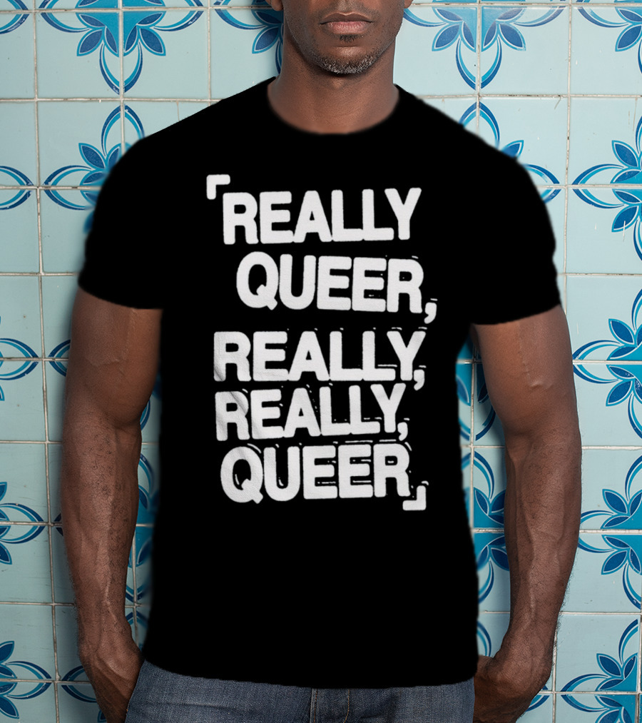 Really Queer, Really, Really, Queer T-Shirt