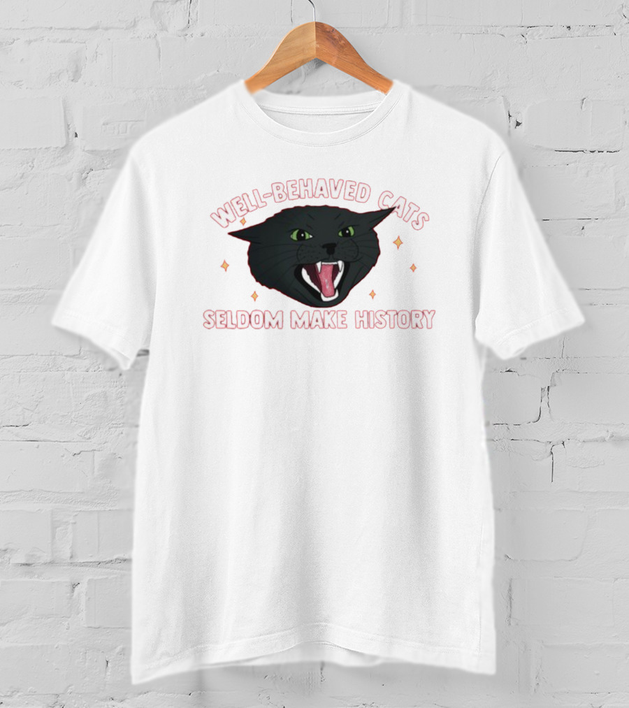 WELL-BEHAVED CATS SELDOM MAKE HISTORY Fierce Black Cat T-Shirt