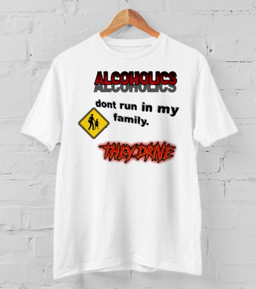 Coldestdrip Alcoholics Drive Don't Run In My Family Traffic Sign T-Shirt