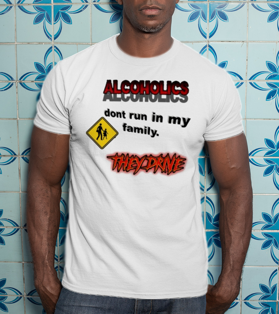 Coldestdrip Alcoholics Drive Don't Run In My Family Traffic Sign T-Shirt