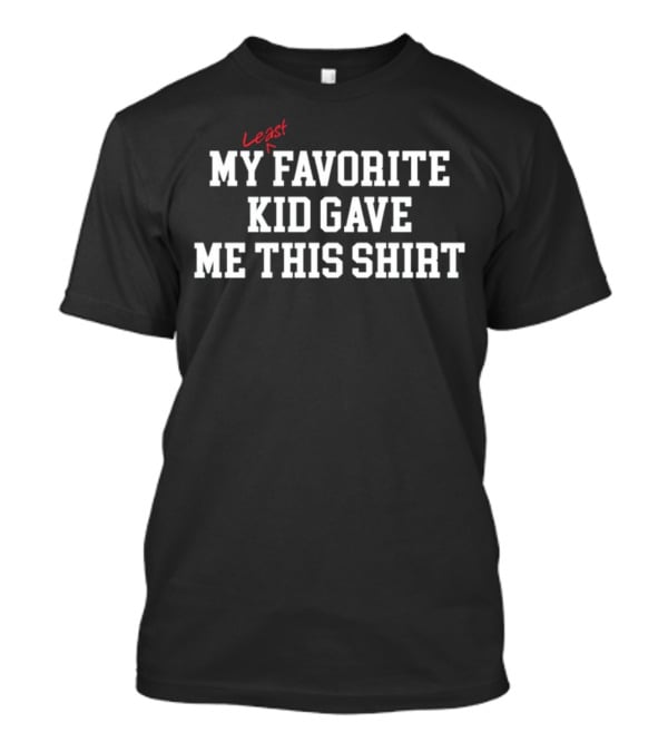 My Least Favorite Kid Gave Me This T-Shirt