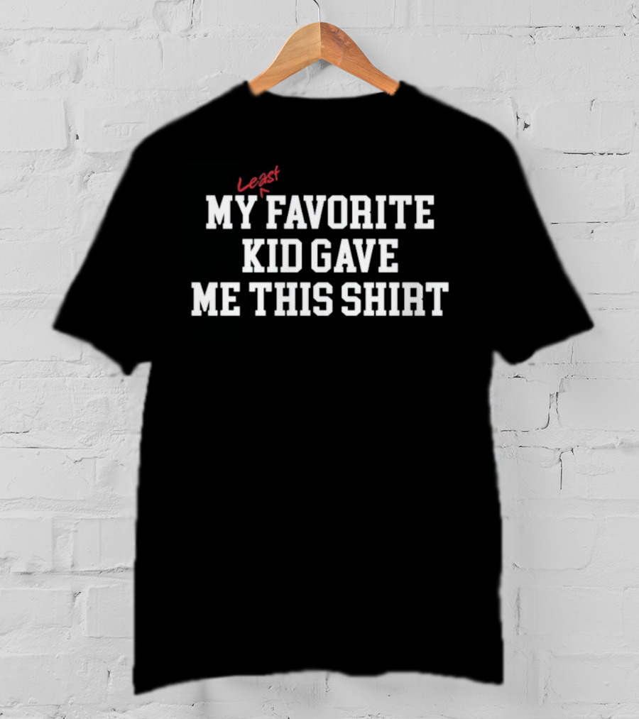 My Least Favorite Kid Gave Me This T-Shirt