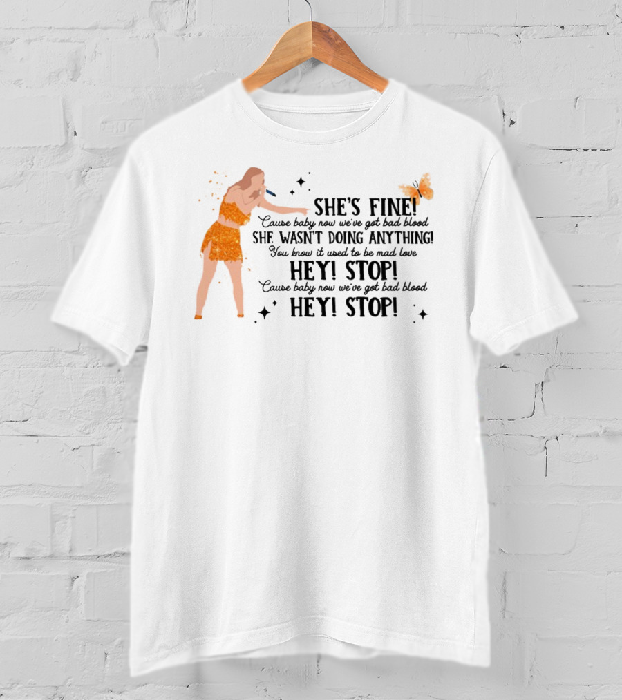 She's Fine Cause Baby Now We're Got Bad Blood Hey Stop She Wasn't Doing Anything T-Shirt