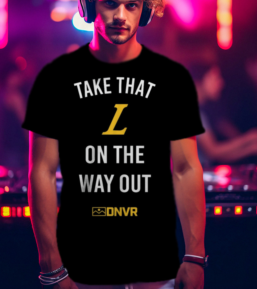 Take That L On The Way Out DNVR T-Shirt
