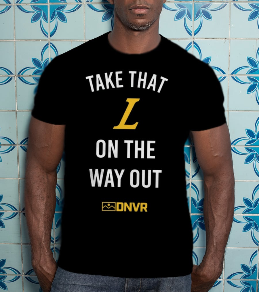 Take That L On The Way Out DNVR T-Shirt