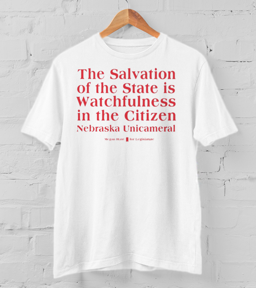 The Salvation Of The State Is Watchfulness In The Citizen Nebraska Unicameral Megan Hunt For Legislature T-Shirt