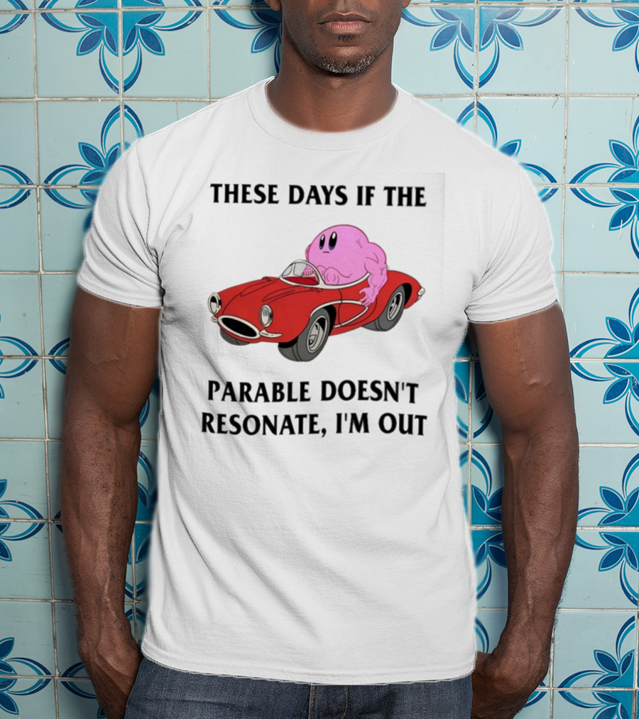 These Days If The Parable Doesn't Resonate I'm Out Brain Driving Red Sports Car T-Shirt