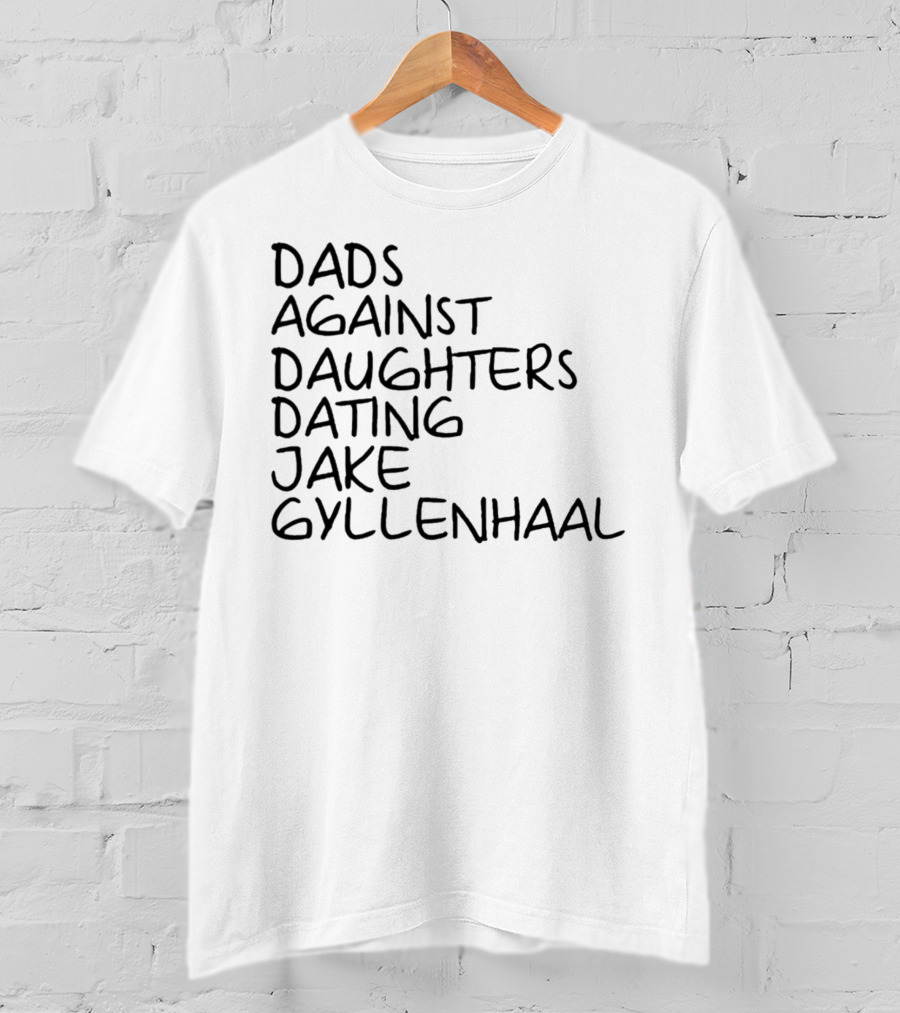 Dads Against Daughters Dating Jake Gyllenhaal T-Shirt