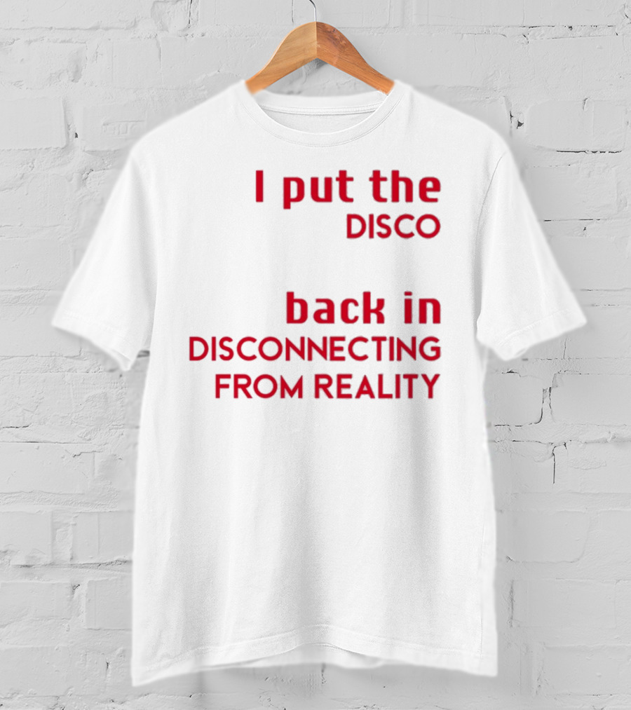 I Put The Disco Back In Disconnecting From Reality T-Shirt