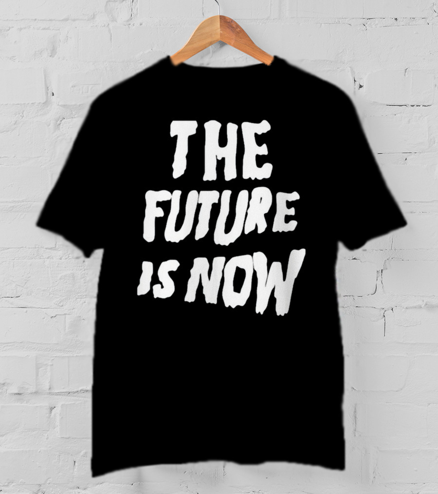 The Future Is Now T-Shirt