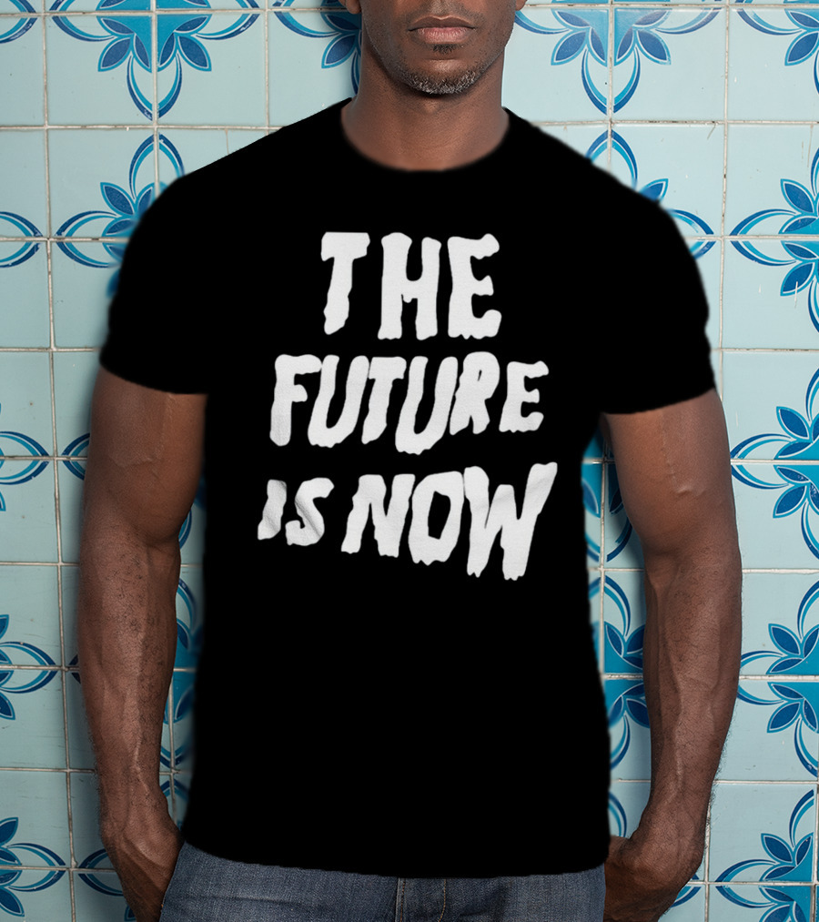The Future Is Now T-Shirt