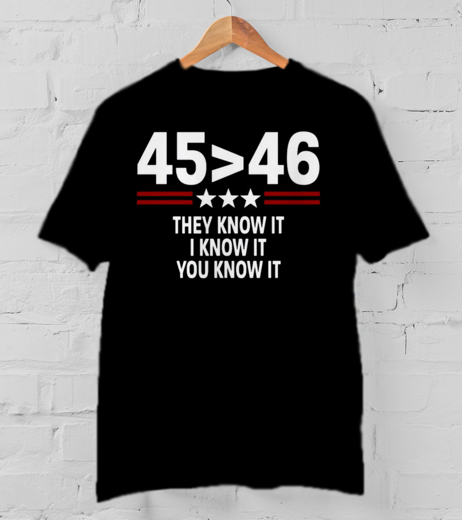45 Is Greater Than 46 Stars They Know It I Know It You Know It T-Shirt