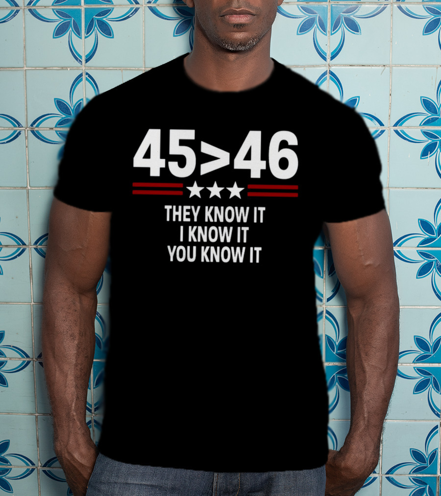45 Is Greater Than 46 Stars They Know It I Know It You Know It T-Shirt