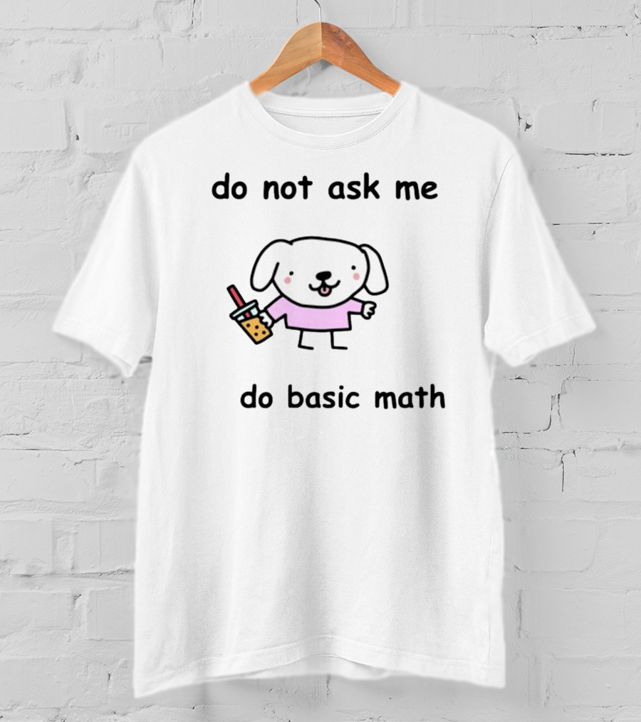 Do Not Ask Me To Do Basic Math Cute Dog With Bubble Tea T-Shirt