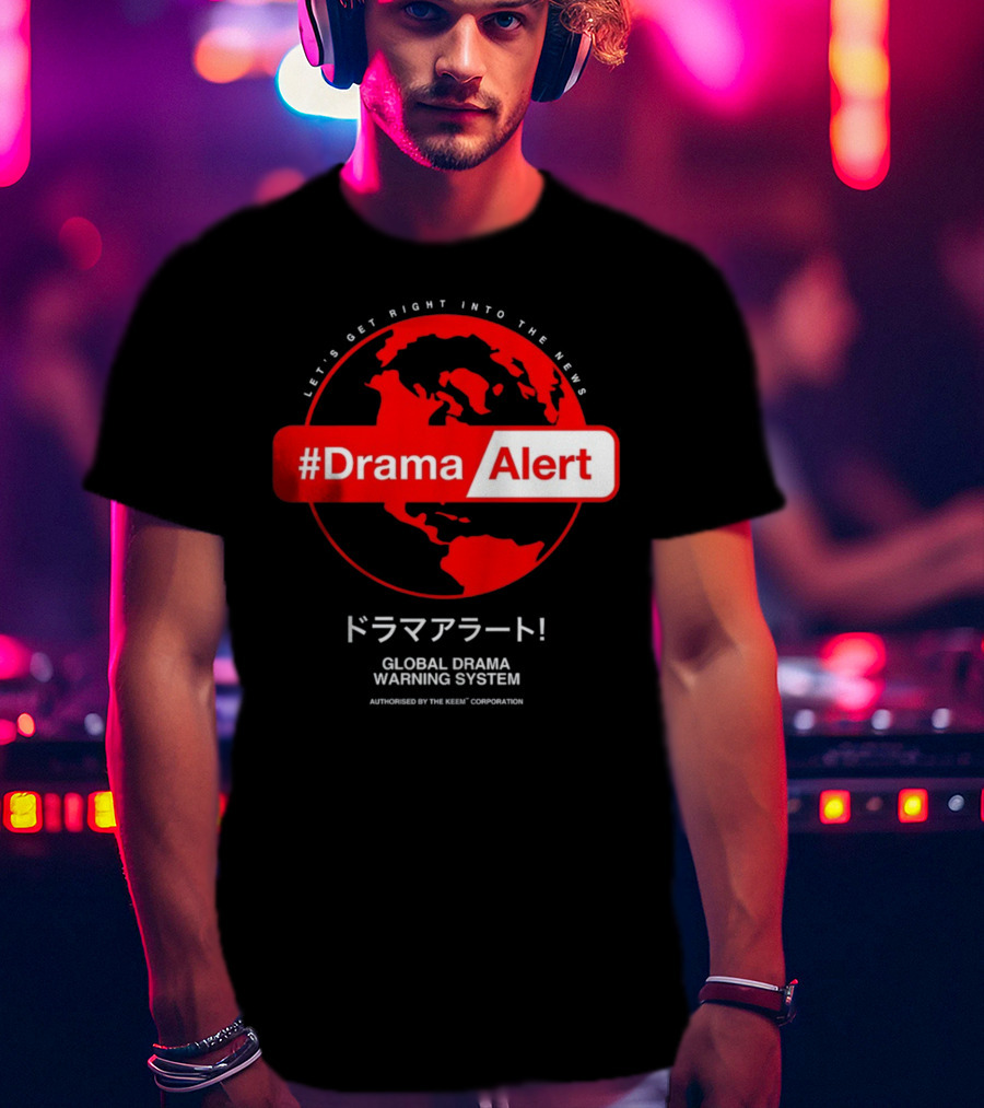 DramaAlert Global Drama Warning System Let's Get Right Into The News Authorized By The Keen Corporation T-Shirt
