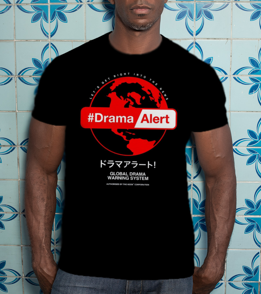 DramaAlert Global Drama Warning System Let's Get Right Into The News Authorized By The Keen Corporation T-Shirt