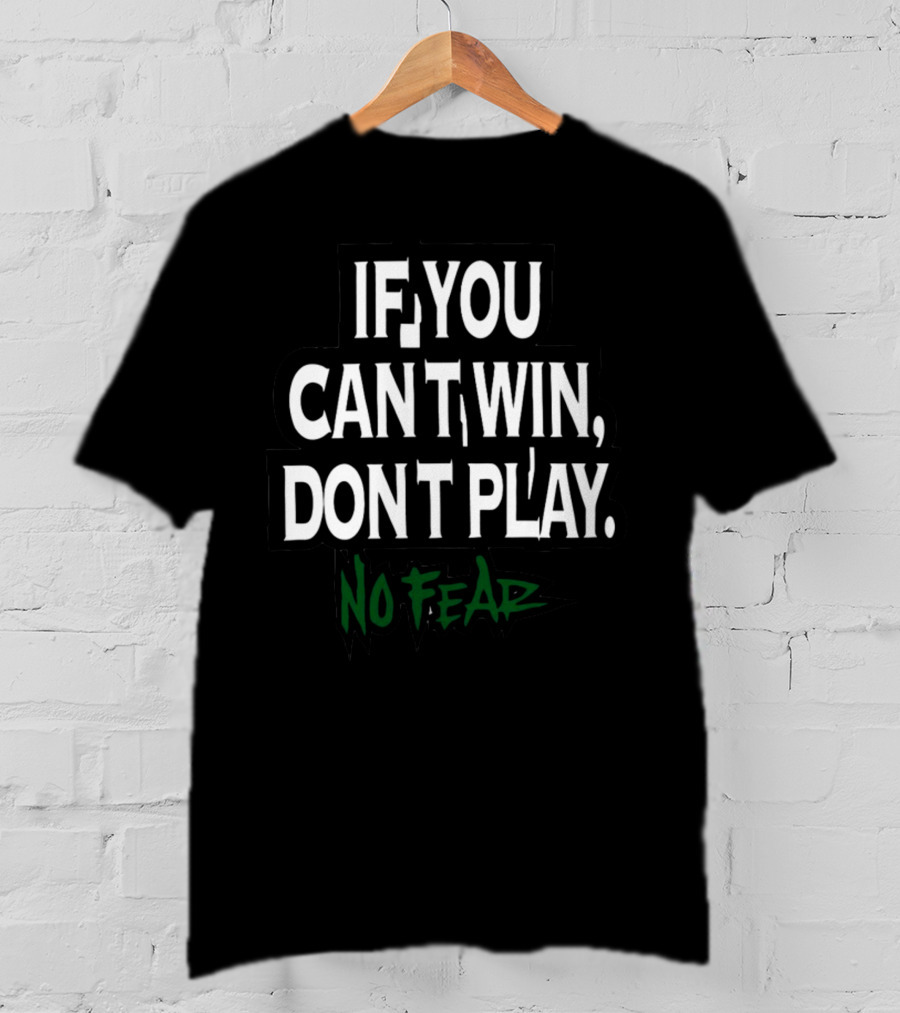 No Fear If You Can't Win Don't Play T-Shirt