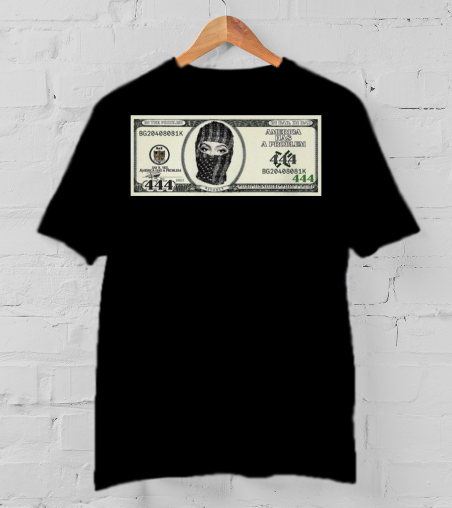 I'm Bad I'm Bad America Has A Problem 444 Dollar Bill Mask 444 T-Shirt